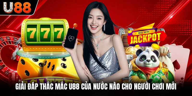 Giải đáp thắc mắc U88 của nước nào cho người chơi mới Giải đáp thắc mắc U88 của nước nào cho người chơi mới