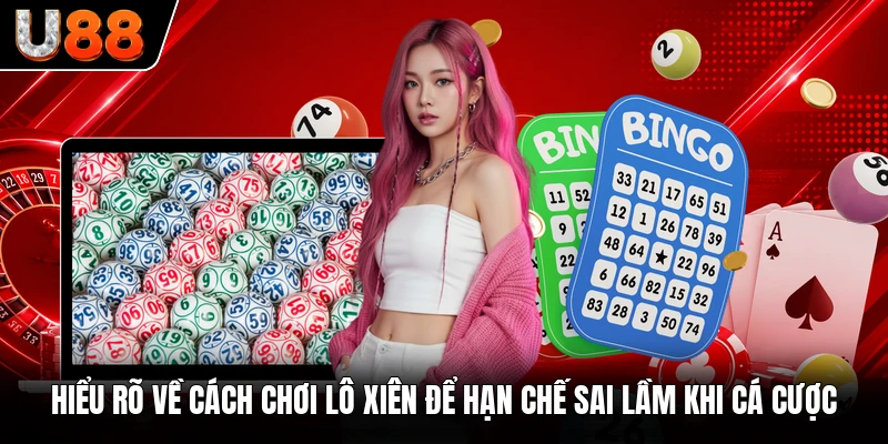Hiểu rõ về cách chơi lô xiên để hạn chế sai lầm khi cá cược