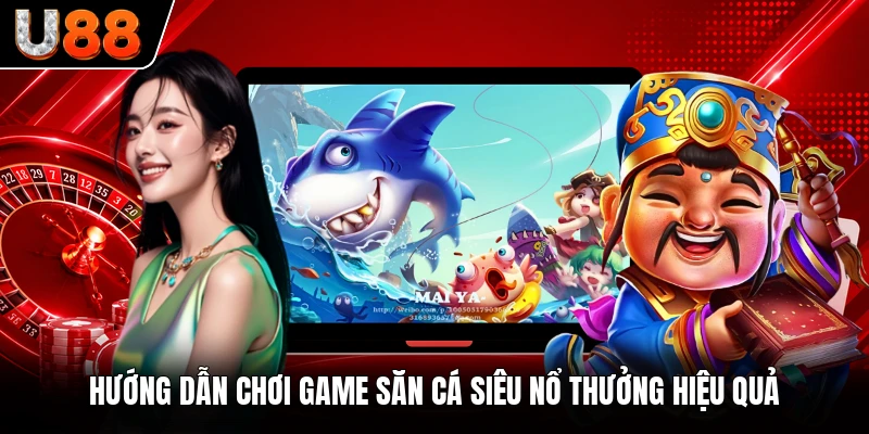 Hướng dẫn chơi game săn cá siêu nổ thưởng hiệu quả Hướng dẫn chơi game săn cá siêu nổ thưởng hiệu quả