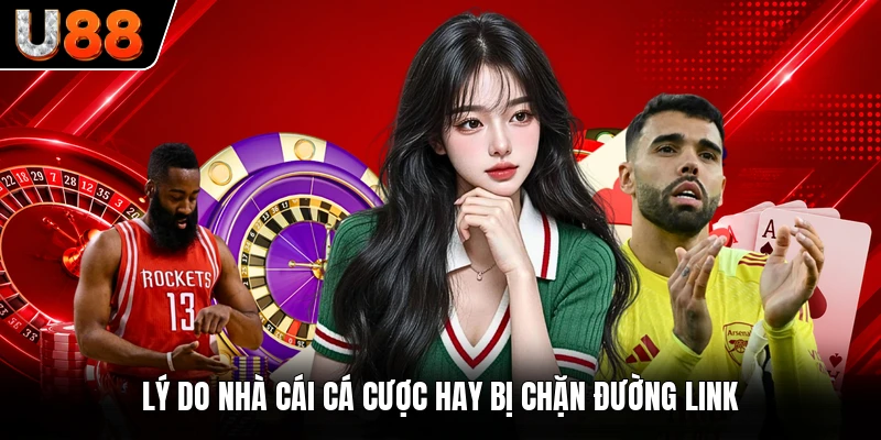 Lý do nhà cái cá cược hay bị chặn đường link
